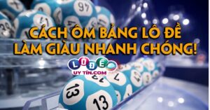 Cách ôm bảng lô đề hiệu quả nhất 2021 - An toàn tuyệt đối 